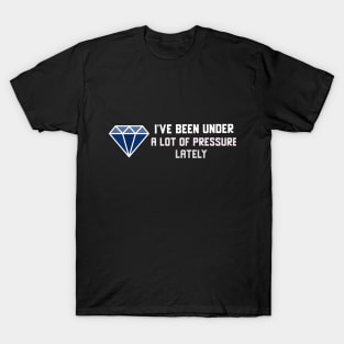 I've Been Under a lot of Pressure Lately T-Shirt